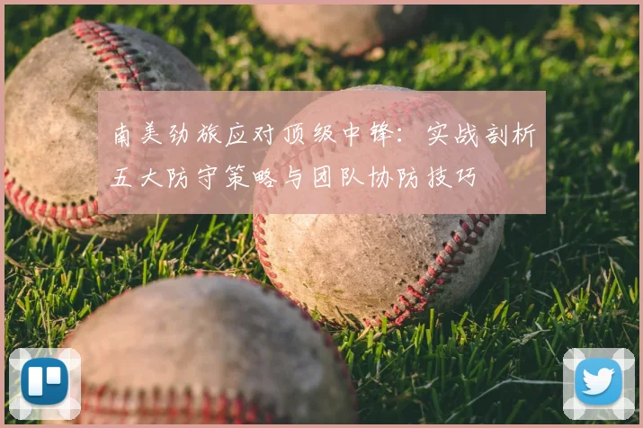 南美劲旅应对顶级中锋：实战剖析五大防守策略与团队协防技巧