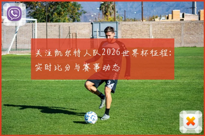 关注凯尔特人队2026世界杯征程：实时比分与赛事动态